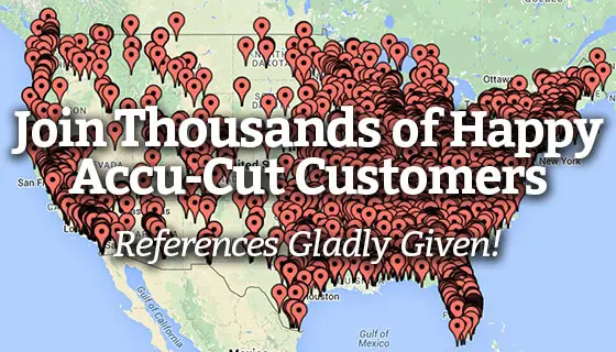 Accu-Cut Happy Customers Join Thousands of Happy Accu-Cut Customers